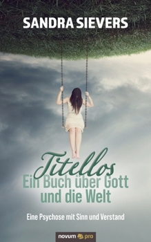 Paperback Titellos - ein Buch über Gott und die Welt: Eine Psychose mit Sinn und Verstand [German] Book