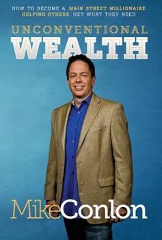 Hardcover Unconventional Wealth: How to Become A Main Street Millionaire Helping Others Get What They Need Book