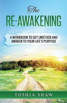 Paperback The Re-Awakening: A Workbook to Get Unstuck and Awaken to Your Life's Purpose Book