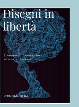 Hardcover Disegni in Liberta': E' tempo di ricominciare ad amare te stessa [Italian] Book