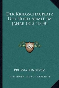 Paperback Der Kriegschauplatz Der Nord-Armee Im Jahre 1813 (1858) [German] Book