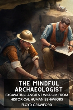 Paperback The Mindful Archaeologist: Excavating Ancient Wisdom from Historical Human Behaviors Book