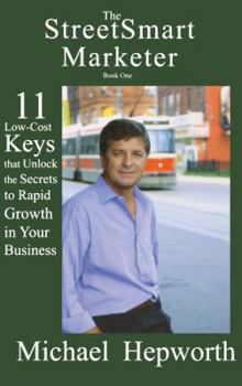 Hardcover StreetSmart Marketer: Book One: 11 Low-Cost Keys That Unlock the Secrets to Rapid Growth in Your Business Book