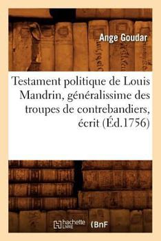 Paperback Testament Politique de Louis Mandrin, Généralissime Des Troupes de Contrebandiers, Écrit (Éd.1756) [French] Book