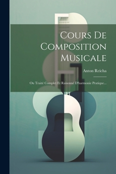 Paperback Cours De Composition Musicale: Ou Traité Complet Et Raisonné D'harmonie Pratique... [French] Book