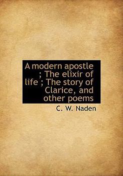 A Modern Apostle; The Elixir of Life; The Story of Clarice, and Other Poems