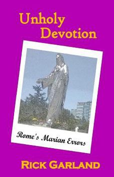 Paperback Unholy Devotion: Rome's Marian Errors Book