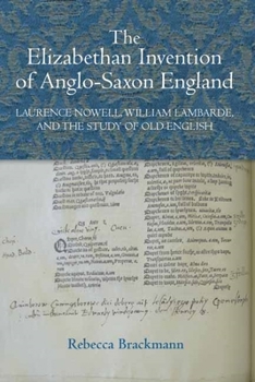 The Elizabethan Invention of Anglo-Saxon England: Laurence Nowell, William Lambarde, and the Study of Old English - Book  of the Studies in Renaissance Literature