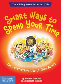 Smart Ways To Spend Your Time: The Constructive Use Of Time Assets (Adding Assets Series for Kids) - Book  of the Adding Assets Series for Kids