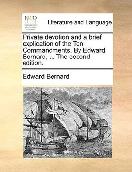 Paperback Private Devotion and a Brief Explication of the Ten Commandments. by Edward Bernard, ... the Second Edition. Book