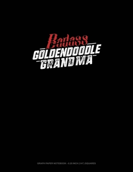 Badass Goldendoodle Grandma: Graph Paper Notebook - 0.25 Inch (1/4) Squares