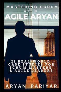 Paperback Mastering Scrum with Agile Aryan: 21 Real-World Case studies for Scrum Master & Agile Leaders Book