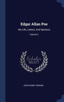 Hardcover Edgar Allan Poe: His Life, Letters, And Opinions; Volume 3 Book