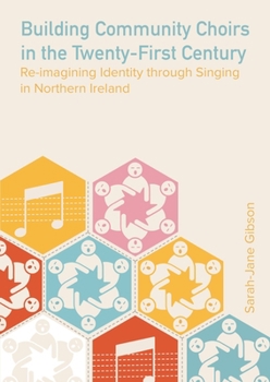 Hardcover Building Community Choirs in the Twenty-First Century: Re-imagining Identity through Singing in Northern Ireland Book