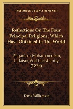 Paperback Reflections On The Four Principal Religions, Which Have Obtained In The World: Paganism, Mohammedism, Judaism, And Christianity (1824) Book