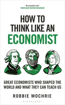 Hardcover How to Think Like an Economist: Great Economists Who Shaped the World and What They Can Teach Us Book