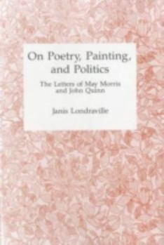 Hardcover On Poetry, Painting, and Politics: The Letters of May Morris and John Quinn Book