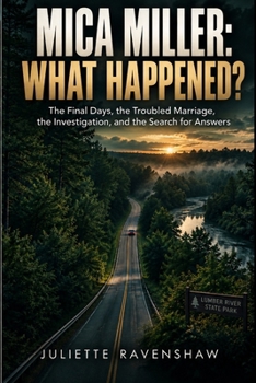 MICA MILLER: WHAT HAPPENED?: The Final Days, the Troubled Marriage, the Investigation, and the Search for Answers
