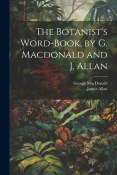 Paperback The Botanist's Word-Book, by G. Macdonald and J. Allan Book