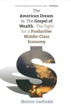 Paperback The American Dream vs. the Gospel of Wealth: The Fight for a Productive Middle-Class Economy Book