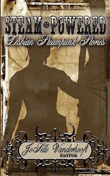 Steampowered: Steampunk Lesbian Stories - Book #1 of the Steam-Powered