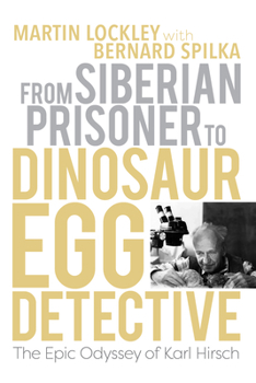 Hardcover From Siberian Prisoner to Dinosaur Egg Detective: The Epic Odyssey of Karl Hirsch Book
