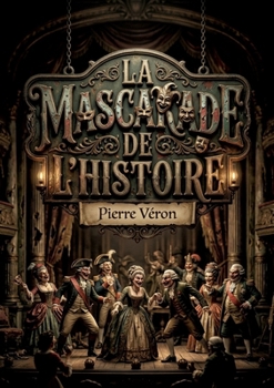 La Mascarade de l'histoire: Un dictionnaire satirique et impertinent de Pierre Véron, offrant des portraits mordants de figures historiques et contemporaines. (French Edition)