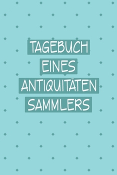 Paperback Tagebuch eines Antiquita&#776;ten Sammlers: Bestens als Notizbuch Zubeh?r zum Ausf?llen bei Notizen f?r jeden Sammler, K?ufer oder Verk?ufer von Antik [German] Book