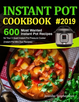 Paperback Instant Pot Cookbook #2019: 600 Most Wanted Instant Pot Recipes for Your 3 Quart Instant Pot Pressure Cooker (Instant Pot Mini Duo Recipes) Book