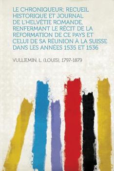 Paperback Le Chroniqueur; Recueil Historique Et Journal de l'Helv?tie Romande, Renfermant Le R?cit de la R?formation de Ce Pays Et Celui de Sa R?union ? La Suis [French] Book