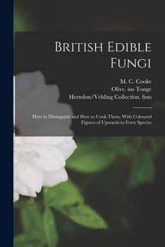 Paperback British Edible Fungi: How to Distinguish and How to Cook Them. With Coloured Figures of Upwards to Forty Species Book