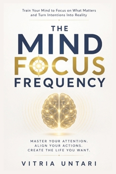 Paperback The Mind Focus Frequency: Train Your Mind to Focus on What Matters and Turn Intentions Into Reality Book