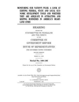 Paperback Monitoring our nation's pulse: a look at existing federal, state, and local economic development tools and whether they are adequate in attracting an Book