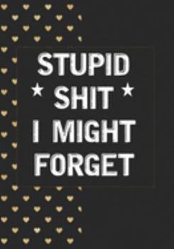 Stupid Shit I Might Forget: Blank Lined Journal/notebook Organizer for Women Men,Employee Appreciation Gifts for Coworker, Students Teachers (Funny, jokes, sarcasm)