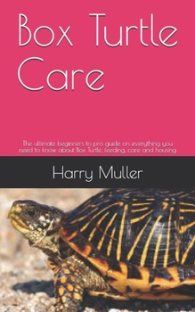 Paperback Box Turtle Care: The ultimate beginners to pro guide on everything you need to know about Box Turtle, feeding, care and housing Book