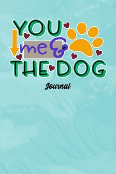 You Me & The Dog Journal: Journal Notebook Gift for Dog and Puppy Lovers