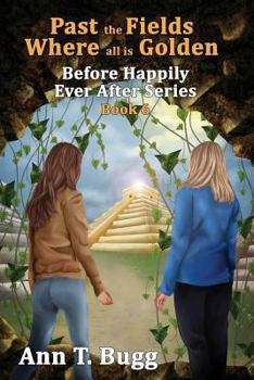 Past the Fields, Where all is Golden - Book #6 of the Before Happily Ever After