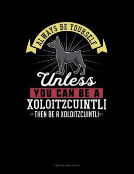 Paperback Always Be Yourself Unless You Can Be a Xoloitzcuintli Then Be a Xoloitzcuintli: Two Column Ledger Book
