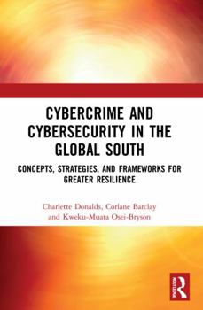 Cybercrime and Cybersecurity in the Global South : Concepts, Strategies, and Frameworks for Greater Resilience