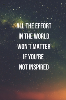 Paperback All The Effort In The World Won't Matter If You're Not Inspired: Inspiration Quotes Blank Lined Journal Coworker Notebook Office to Write In - 6x9 - 1 Book