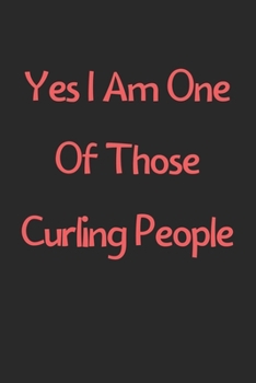 Paperback Yes I Am One Of Those Curling People: Lined Journal, 120 Pages, 6 x 9, Funny Curling Gift Idea, Black Matte Finish (Yes I Am One Of Those Curling Peop Book