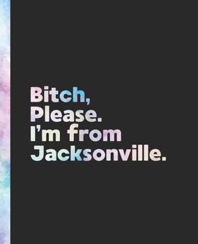 Paperback Bitch, Please. I'm From Jacksonville.: An Elegant Pastel Watercolor Composition Book for a Native Jacksonville, Florida FL Resident Book