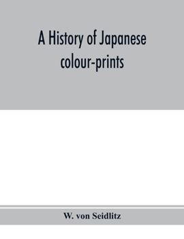 A history of Japanese colour-prints, with illustrations in colour and black and white;