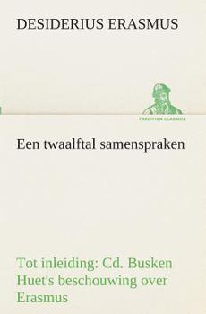 Een twaalftal samenspraken Tot inleiding: Cd. Busken Huet's beschouwing over Erasmus