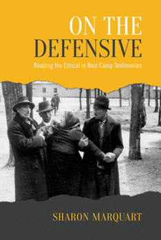 Hardcover On the Defensive: Reading the Ethical in Nazi Camp Testimonies Book