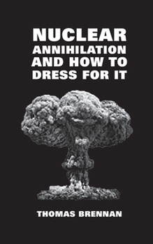 Paperback Nuclear Annihilation and How to Dress for It Book