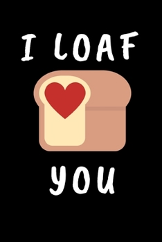 Paperback I Loaf You: Funny Bread Lovers Notebook/Journal (6" X 9") Book