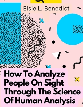 Paperback How To Analyze People On Sight Through The Science Of Human Analysis: The Five Human Types Book