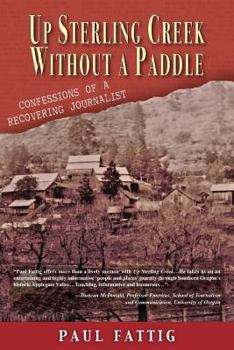 Paperback Up Sterling Creek Without a Paddle: Confessions of a Recovering Journalist Book