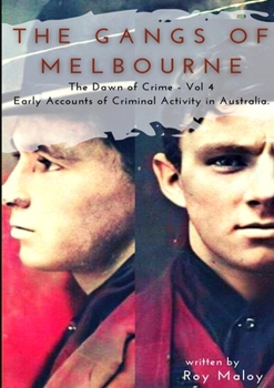 Paperback The Gangs of Melbourne - Dawn of Crime Volume 4: Dawn of Crime Volume 4 Book